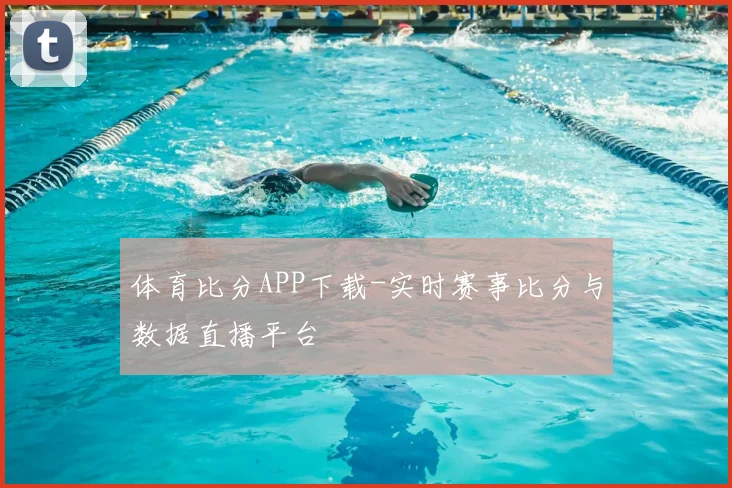 体育比分APP下载-实时赛事比分与数据直播平台