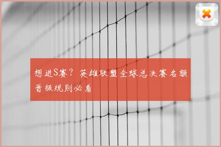 想进S赛?英雄联盟全球总决赛名额晋级规则必看